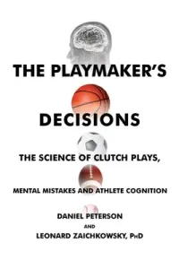 The Playmaker's Decisions: The Science of Clutch Plays, Mental Mistakes and Athlete Cognition (Peterson Daniel)(Paperback)