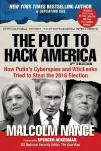 The Plot to Hack America: How Putin's Cyberspies and Wikileaks Tried to Steal the 2016 Election (Nance Malcolm)(Paperback)
