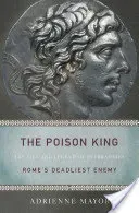 The Poison King: The Life and Legend of Mithradates, Rome's Deadliest Enemy (Mayor Adrienne)(Paperback)
