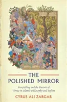 The Polished Mirror: Storytelling and the Pursuit of Virtue in Islamic Philosophy and Sufism (Zargar Cyrus Ali)(Paperback)