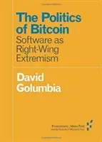 The Politics of Bitcoin: Software as Right-Wing Extremism (Golumbia David)(Paperback)