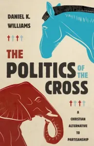 The Politics of the Cross: A Christian Alternative to Partisanship (Williams Daniel K.)(Pevná vazba)