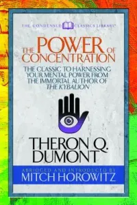 The Power of Concentration (Condensed Classics): The Classic to Harnessing Your Mental Power from the Immortal Author of the Kybalion (Dumont Theron)(Paperback)