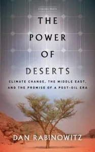 The Power of Deserts: Climate Change, the Middle East, and the Promise of a Post-Oil Era (Rabinowitz Dan)(Paperback)
