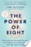The Power of Eight: Harnessing the Miraculous Energies of a Small Group to Heal Others, Your Life, and the World (McTaggart Lynne)(Paperback)
