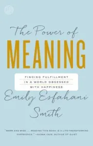 The Power of Meaning: Finding Fulfillment in a World Obsessed with Happiness (Esfahani Smith Emily)(Paperback)