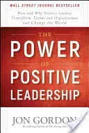 The Power of Positive Leadership: How and Why Positive Leaders Transform Teams and Organizations and Change the World (Gordon Jon)(Pevná vazba)