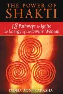The Power of Shakti: 18 Pathways to Ignite the Energy of the Divine Woman (Prakasha Padma Aon)(Paperback)