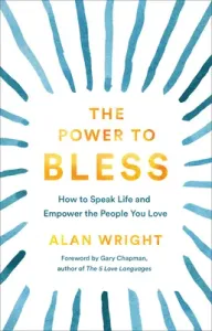 The Power to Bless: How to Speak Life and Empower the People You Love (Wright Alan)(Pevná vazba)