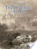 The Practice of Art: A Classic Victorian Treatise (Harding J. D.)(Paperback)