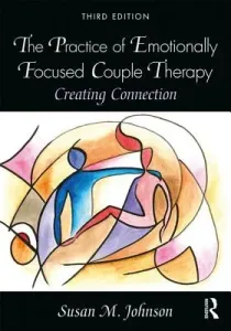 The Practice of Emotionally Focused Couple Therapy: Creating Connection (Johnson Susan M.)(Paperback)