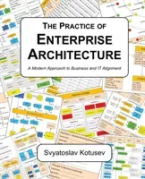 The Practice of Enterprise Architecture: A Modern Approach to Business and IT Alignment (Kotusev Svyatoslav)(Paperback)