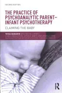 The Practice of Psychoanalytic Parent-Infant Psychotherapy: Claiming the Baby (Baradon Tessa)(Paperback)