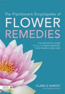 The Practitioner's Encyclopedia of Flower Remedies: The Definitive Guide to All Flower Essences, Their Making and Uses (Harvey Clare G.)(Paperback)