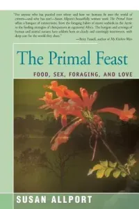 The Primal Feast: Food, Sex, Foraging, and Love (Allport Susan)(Paperback)