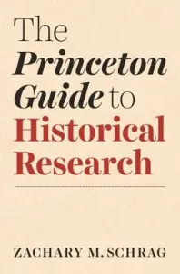 The Princeton Guide to Historical Research (Schrag Zachary)(Paperback)