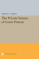 The Private Science of Louis Pasteur (Geison Gerald L.)(Paperback)