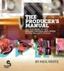 The Producer's Manual: All You Need to Get Pro Recordings and Mixes in the Project Studio (White Paul)(Paperback)