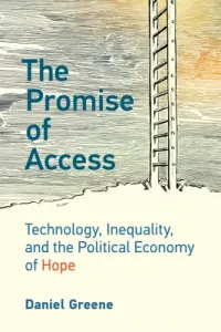 The Promise of Access: Technology, Inequality, and the Political Economy of Hope (Greene Daniel)(Paperback)