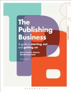The Publishing Business: A Guide to Starting Out and Getting on (Smith Kelvin)(Paperback)