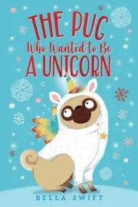 The Pug Who Wanted to Be a Unicorn (Swift Bella)(Paperback)