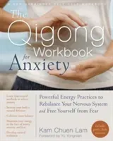 The Qigong Workbook for Anxiety: Powerful Energy Practices to Rebalance Your Nervous System and Free Yourself from Fear (Chuen Lam Kam)(Paperback)