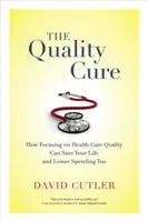 The Quality Cure, 9: How Focusing on Health Care Quality Can Save Your Life and Lower Spending Too (Cutler David)(Paperback)