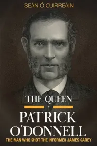 The Queen V Patrick O'Donnell: The Man Who Shot the Informer James Carey (Cuirrein Sen .)(Paperback)