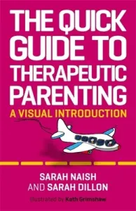 The Quick Guide to Therapeutic Parenting: A Visual Introduction (Naish Sarah)(Paperback)