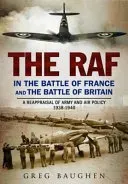 The RAF in the Battle of France and the Battle of Britain: A Reappraisal of Army and Air Policy 1938-1940 (Baughen Greg)(Pevná vazba)