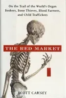 The Red Market: On the Trail of the World's Organ Brokers, Bone Thieves, Blood Farmers, and Child Traffickers (Carney Scott)(Pevná vazba)