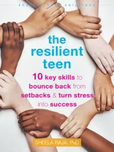 The Resilient Teen: 10 Key Skills to Bounce Back from Setbacks and Turn Stress Into Success (Raja Sheela)(Paperback)