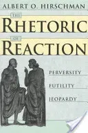 The Rhetoric of Reaction: Perversity, Futility, Jeopardy (Hirschman Albert O.)(Paperback)