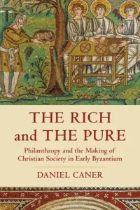 The Rich and the Pure, 62: Philanthropy and the Making of Christian Society in Early Byzantium (Caner Daniel)(Pevná vazba)