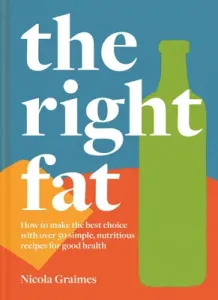 The Right Fat: How to Enjoy Fats with Over 50 Simple, Nutritious Recipes for Good Health (Graimes Nicola)(Pevná vazba)