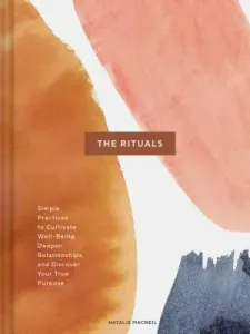 The Rituals: Simple Practices to Cultivate Well-Being, Deepen Relationships, and Discover Your True Purpose (Spiritual Ritual Book, (MacNeil Natalie)(Pevná vazba)