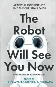 The Robot Will See You Now: Artificial Intelligence and the Christian Faith (Wyatt John)(Paperback)