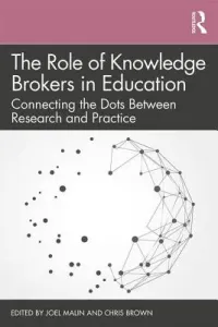 The Role of Knowledge Brokers in Education: Connecting the Dots Between Research and Practice (Malin Joel)(Paperback)