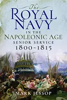 The Royal Navy in the Napoleonic Age: Senior Service, 1800-1815 (Jessop Mark)(Pevná vazba)