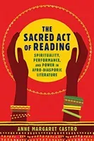 The Sacred Act of Reading: Spirituality, Performance, and Power in Afro-Diasporic Literature (Castro Anne Margaret)(Paperback)