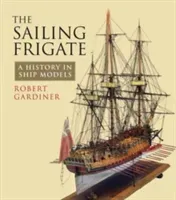 The Sailing Frigate: A History in Ship Models (Gardiner Robert)(Paperback)