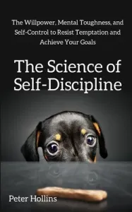 The Science of Self-Discipline: The Willpower, Mental Toughness, and Self-Control to Resist Temptation and Achieve Your Goals (Hollins Peter)(Paperback)