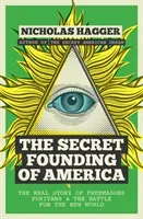 The Secret Founding of America: The Real Story of Freemasons, Puritans, and the Battle for the New World (Hagger Nicholas)(Paperback)