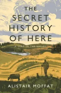The Secret History of Here: A Year in the Valley (Moffat Alistair)(Pevná vazba)