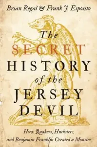 The Secret History of the Jersey Devil: How Quakers, Hucksters, and Benjamin Franklin Created a Monster (Regal Brian)(Paperback)