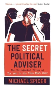 The Secret Political Adviser: The Unredacted Files of the Man in the Room Next Door (Spicer Michael)(Pevná vazba)