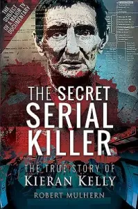 The Secret Serial Killer: The True Story of Kieran Kelly (Mulhern Robert)(Pevná vazba)