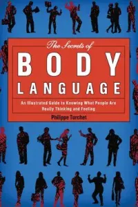 The Secrets of Body Language: An Illustrated Guide to Knowing What People Are Really Thinking and Feeling (Turchet Philippe)(Paperback)