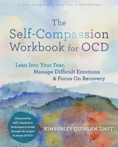 The Self-Compassion Workbook for Ocd: Lean Into Your Fear, Manage Difficult Emotions, and Focus on Recovery (Quinlan Kimberley)(Paperback)