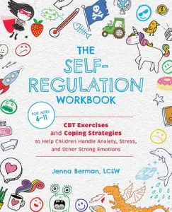 The Self-Regulation Workbook for Kids: CBT Exercises and Coping Strategies to Help Children Handle Anxiety, Stress, and Other Strong Emotions (Berman Jenna)(Paperback)